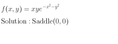 The f(x,y)=xye^{-x^2-y^2} is Saddle(0,0)